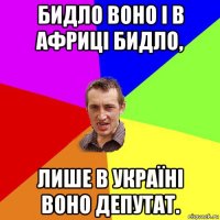 бидло воно і в африці бидло, лише в україні воно депутат.