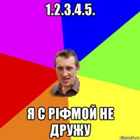 1.2.3.4.5. я с ріфмой не дружу