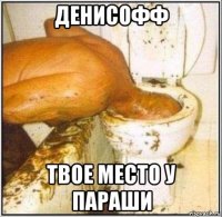 денисофф твое место у параши