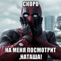 скоро на меня посмотрит ,наташа!