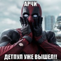 арчи детпул уже вышел!!