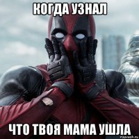 когда узнал что твоя мама ушла