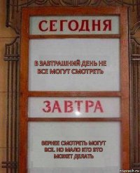 в завтрашний день не все могут смотреть вернее смотреть могут все. но мало кто это может делать