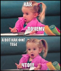 как почему а вот как фиг тебе что!!!