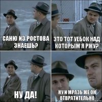 Саню из ростова знаешь? это тот уебок над которым я ржу? ну да! ну и мразь же он
отвратительно