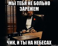 мы тебя не больно зарежем чик, и ты на небесах