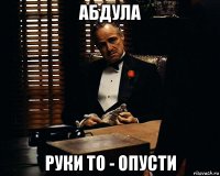 абдула руки то - опусти