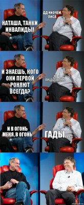 Наташа, танки инвалиды! ДД НИОЧЁМ, ЛИСА И знаешь, кого они первой роняют всегда? НЕ ПРЕДСТАВЛЯЮ И в огонь меня, в огонь ГАДЫ...