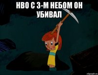 нво с 3-м небом он убивал 