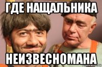 где нащальника неизвесномана