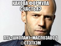 какова формула счастья? пту+школаn1=маслозавод ©стэтхэм