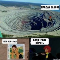 продай за 7000 11000 не меньше буду траву курить