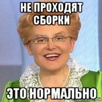 не проходят сборки это нормально