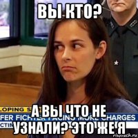 вы кто? а вы что не узнали? это же я