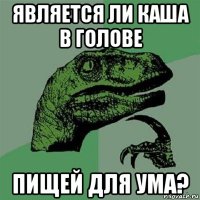 является ли каша в голове пищей для ума?