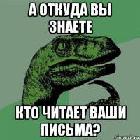 а откуда вы знаете кто читает ваши письма?