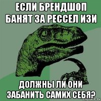 если брендшоп банят за рессел изи должны ли они забанить самих себя?