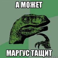 а может маргус тащит