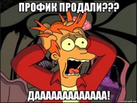 профик продали??? дааааааааааааа!