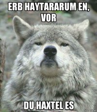 erb haytararum en, vor du haxtel es