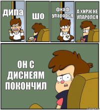 дипа шо фнаф упарорся А ХИРЖ НЕ УПАРОЛСЯ ОН С ДИСНЕЯМ ПОКОНЧИЛ