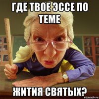 где твое эссе по теме жития святых?