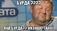 бурда ???? яка бурда?? низнаю такої