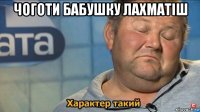 чоготи бабушку лахматіш 