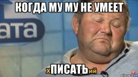 когда му му не умеет писать