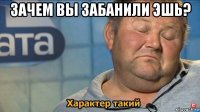 зачем вы забанили эшь? 