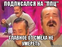 подписался на "ппц" главное от смеха не умереть