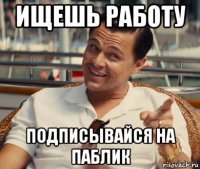 ищешь работу подписывайся на паблик