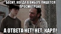 бесит, когда в вибере пишется просмотрено, а ответа нет! нет, карл!