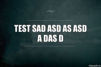 test sad asd as asd
a das d