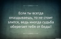 Если ты всегда опаздываешь, то не стоит злится, ведь иногда судьба оберегает тебя от беды!