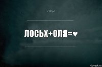 ЛосьХ+Оля=♥