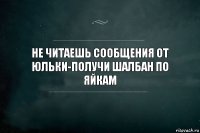 Не читаешь сообщения от Юльки-получи шалбан по яйкам