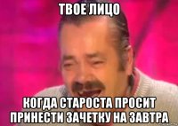 твое лицо когда староста просит принести зачетку на завтра