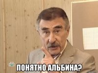  понятно альбина?