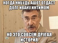 когда нибудь ашот отдаст долг ивану интимом но это совсем другая история