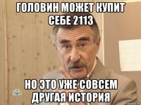 головин может купит себе 2113 но это уже совсем другая история