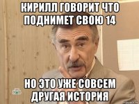 кирилл говорит что поднимет свою 14 но это уже совсем другая история