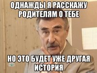 однажды я расскажу родителям о тебе но это будет уже другая история