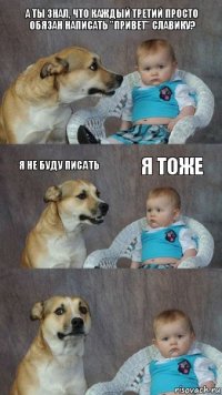 А ты знал, что каждый третий просто обязан написать "привет" славику? Я не буду писать Я тоже