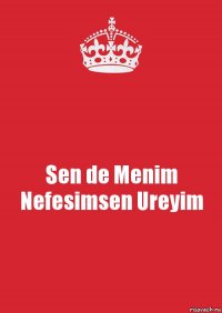 Sen de Menim Nefesimsen Ureyim