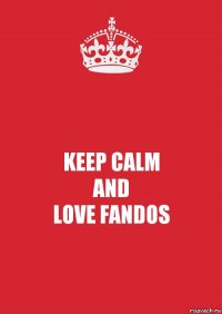 KEEP CALM
AND
LOVE FANDOS