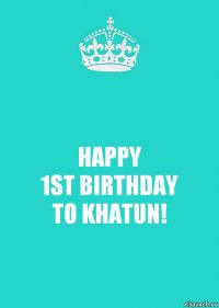 HAPPY
1ST BIRTHDAY
TO KHATUN!