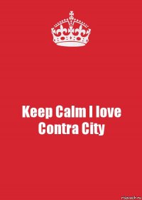 Keep Calm I love Contra City