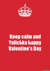 Keep calm and Yulichka happy Valentine's Day