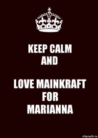 KEEP CALM
AND LOVE MAINKRAFT
FOR
MARIANNA